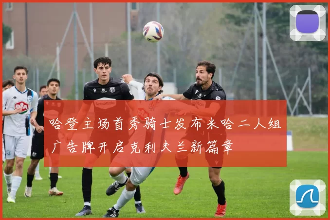 哈登主场首秀骑士发布米哈二人组广告牌开启克利夫兰新篇章
