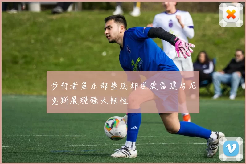 步行者虽东部垫底却逆袭雷霆与尼克斯展现强大韧性