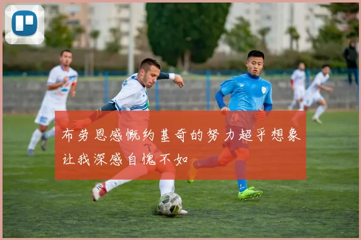 布劳恩感慨约基奇的努力超乎想象让我深感自愧不如